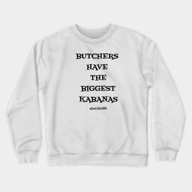 Funny Butcher T-Shirt | Butchers Have the Biggest Kabanas | BBQ Gifts | Butcher Gift | Butcher Dad | Master Butcher | Funny Butcher Quote Crewneck Sweatshirt by WyldbyDesign